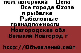 нож авторский  › Цена ­ 3 000 - Все города Охота и рыбалка » Рыболовные принадлежности   . Новгородская обл.,Великий Новгород г.